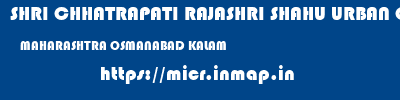 SHRI CHHATRAPATI RAJASHRI SHAHU URBAN COOPERATIVE BANK LIMITED  MAHARASHTRA OSMANABAD KALAM   micr code